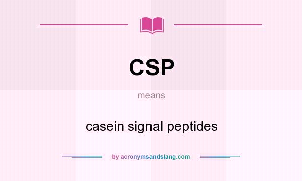 What does CSP mean? It stands for casein signal peptides