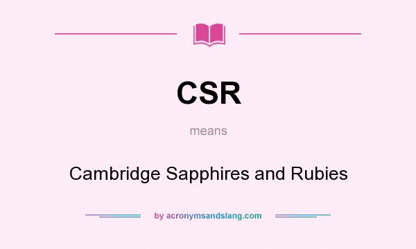 What does CSR mean? It stands for Cambridge Sapphires and Rubies