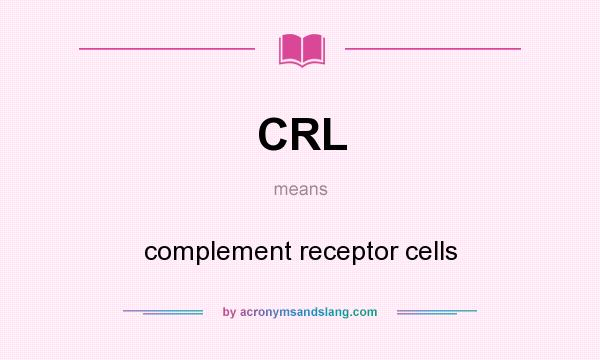 What does CRL mean? It stands for complement receptor cells