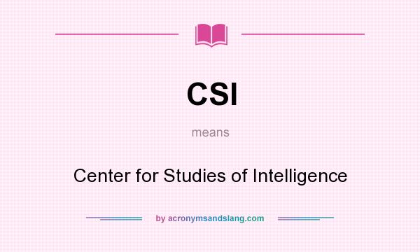 What does CSI mean? It stands for Center for Studies of Intelligence