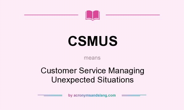 What does CSMUS mean? It stands for Customer Service Managing Unexpected Situations