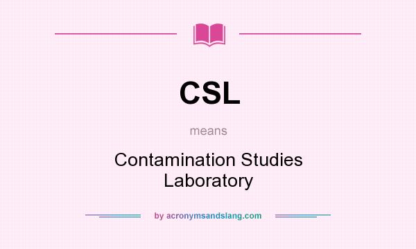 What does CSL mean? It stands for Contamination Studies Laboratory