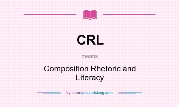 What does CRL mean? It stands for Composition Rhetoric and Literacy