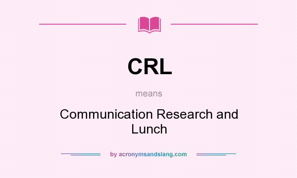 What does CRL mean? It stands for Communication Research and Lunch