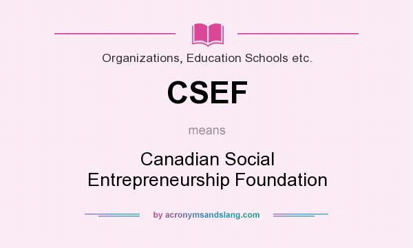 What does CSEF mean? It stands for Canadian Social Entrepreneurship Foundation