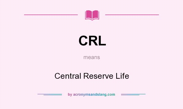 What does CRL mean? It stands for Central Reserve Life