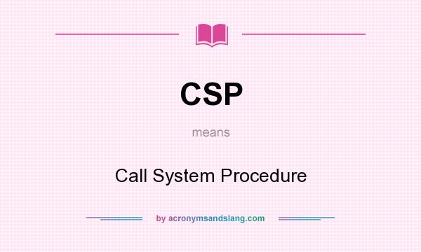What does CSP mean? It stands for Call System Procedure