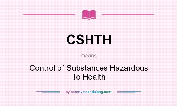 What does CSHTH mean? It stands for Control of Substances Hazardous To Health