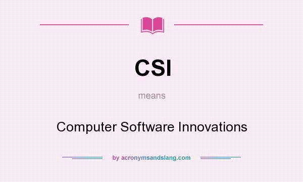 What does CSI mean? It stands for Computer Software Innovations