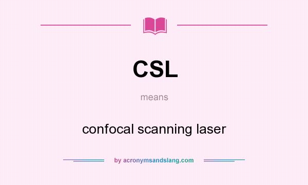 What does CSL mean? It stands for confocal scanning laser