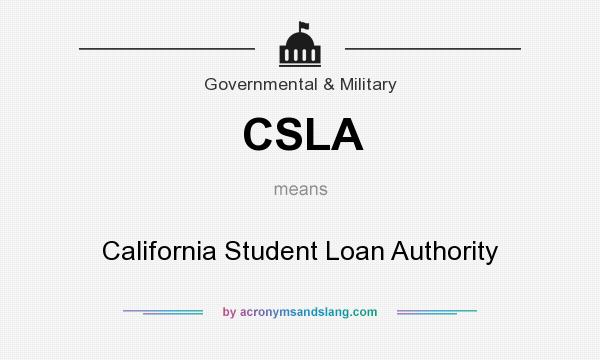 What does CSLA mean? It stands for California Student Loan Authority