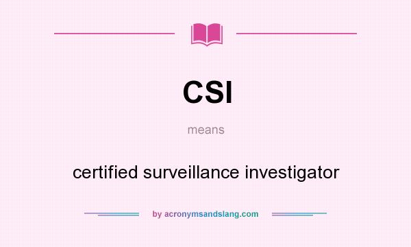 What does CSI mean? It stands for certified surveillance investigator