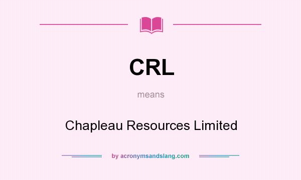 What does CRL mean? It stands for Chapleau Resources Limited