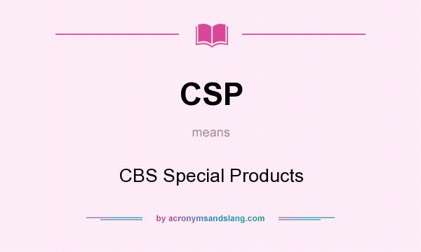 What does CSP mean? It stands for CBS Special Products