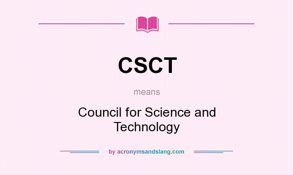 What does CSCT mean? It stands for Council for Science and Technology