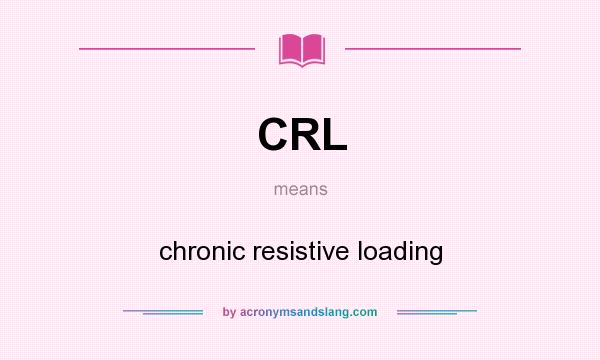 What does CRL mean? It stands for chronic resistive loading