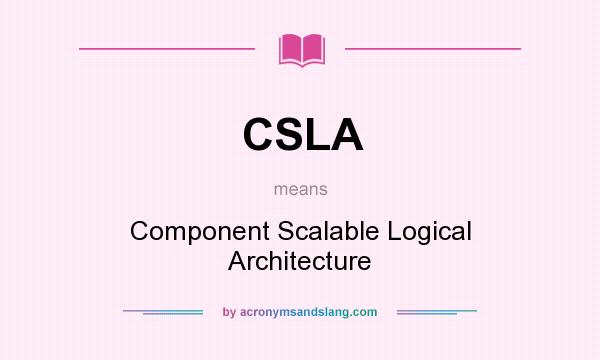 What does CSLA mean? It stands for Component Scalable Logical Architecture