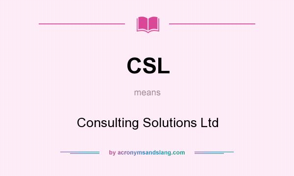 What does CSL mean? It stands for Consulting Solutions Ltd