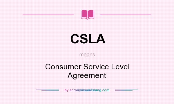 What does CSLA mean? It stands for Consumer Service Level Agreement