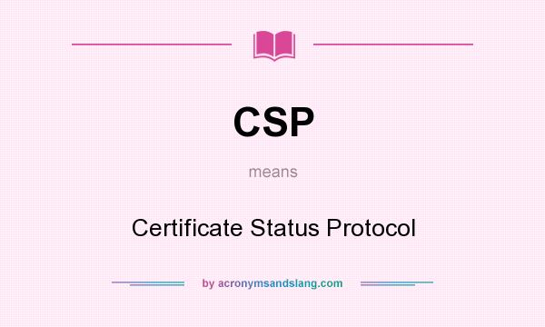 What does CSP mean? It stands for Certificate Status Protocol