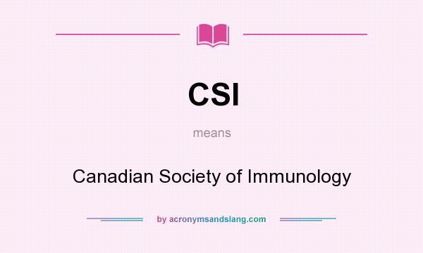 What does CSI mean? It stands for Canadian Society of Immunology