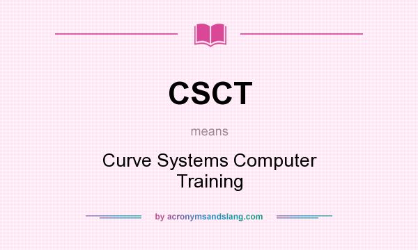 What does CSCT mean? It stands for Curve Systems Computer Training