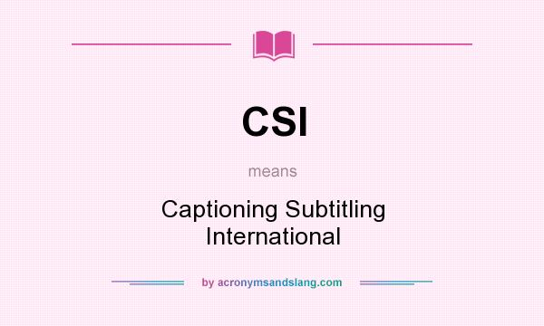 What does CSI mean? It stands for Captioning Subtitling International