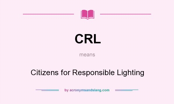 What does CRL mean? It stands for Citizens for Responsible Lighting