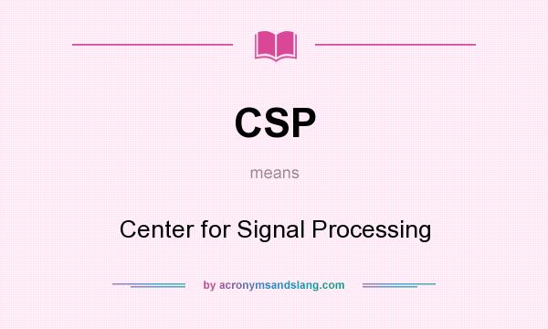 What does CSP mean? It stands for Center for Signal Processing