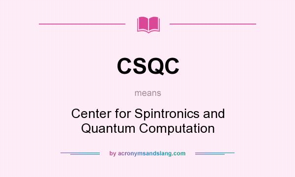 What does CSQC mean? It stands for Center for Spintronics and Quantum Computation