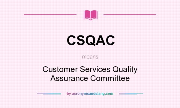 What does CSQAC mean? It stands for Customer Services Quality Assurance Committee