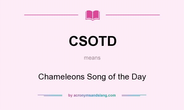 What does CSOTD mean? It stands for Chameleons Song of the Day