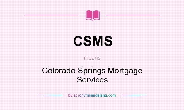 What does CSMS mean? It stands for Colorado Springs Mortgage Services