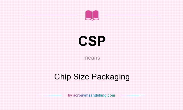 What does CSP mean? It stands for Chip Size Packaging