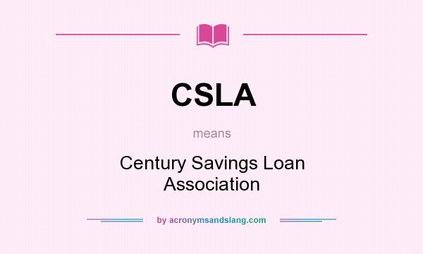 What does CSLA mean? It stands for Century Savings Loan Association