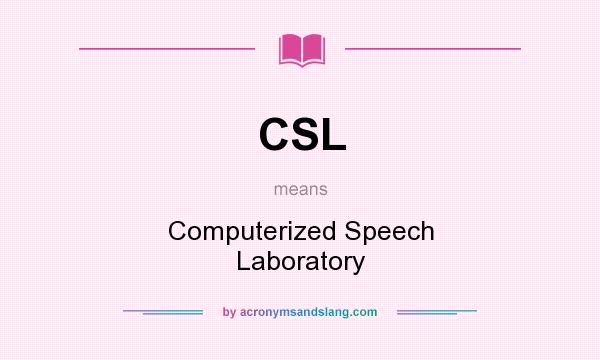 What does CSL mean? It stands for Computerized Speech Laboratory