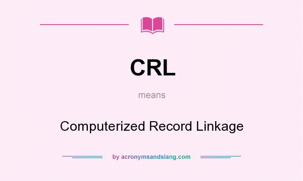 What does CRL mean? It stands for Computerized Record Linkage