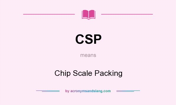 What does CSP mean? It stands for Chip Scale Packing
