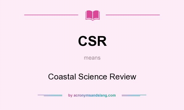 What does CSR mean? It stands for Coastal Science Review