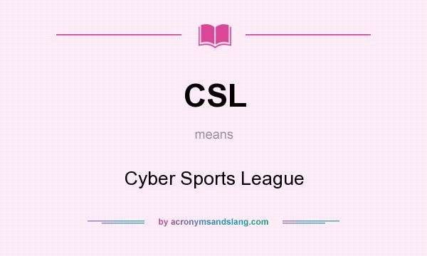 What does CSL mean? It stands for Cyber Sports League