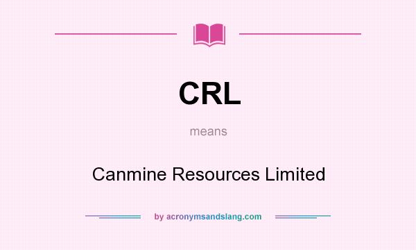 What does CRL mean? It stands for Canmine Resources Limited