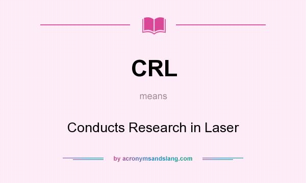 What does CRL mean? It stands for Conducts Research in Laser