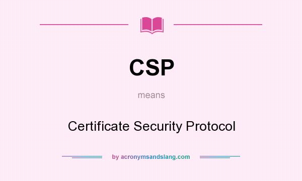 What does CSP mean? It stands for Certificate Security Protocol