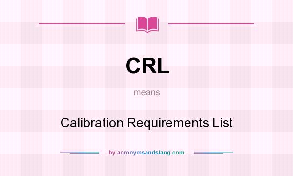 What does CRL mean? It stands for Calibration Requirements List