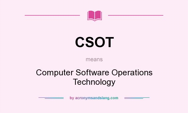 What does CSOT mean? It stands for Computer Software Operations Technology