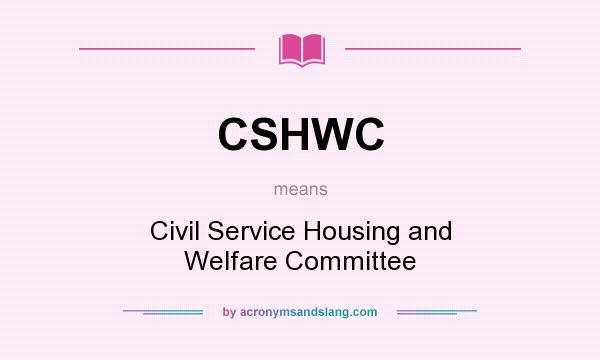 What does CSHWC mean? It stands for Civil Service Housing and Welfare Committee