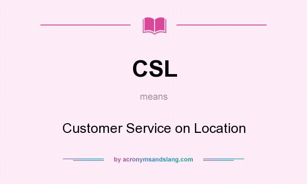 What does CSL mean? It stands for Customer Service on Location