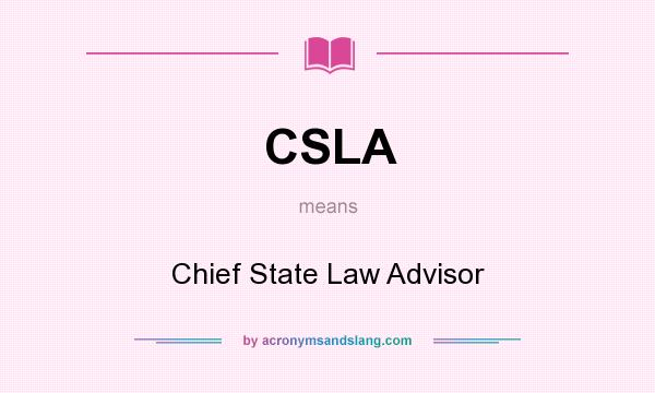 What does CSLA mean? It stands for Chief State Law Advisor