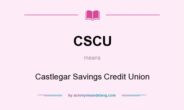 What does CSCU mean? It stands for Castlegar Savings Credit Union