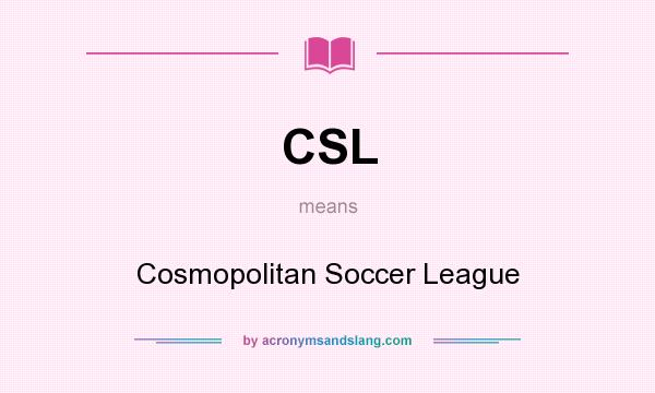 What does CSL mean? It stands for Cosmopolitan Soccer League